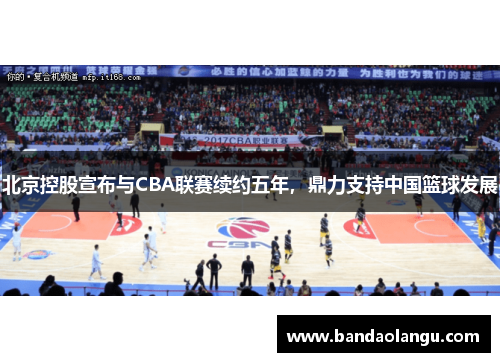北京控股宣布与CBA联赛续约五年，鼎力支持中国篮球发展
