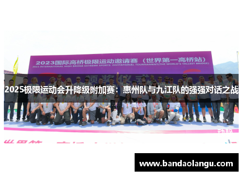 2025极限运动会升降级附加赛：惠州队与九江队的强强对话之战