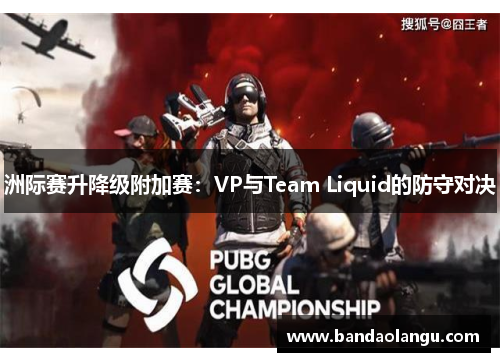 洲际赛升降级附加赛：VP与Team Liquid的防守对决